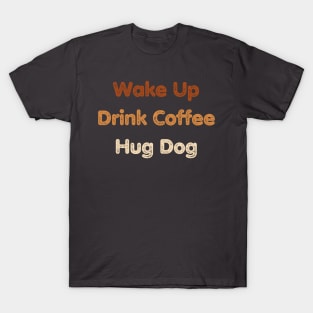 Coffee and Dog Lover Shirt - Cozy 'Wake UP, Drink Coffee, Hug Dog' Tee, Casual Canine Apparel, Thoughtful Present for Dog Lovers T-Shirt